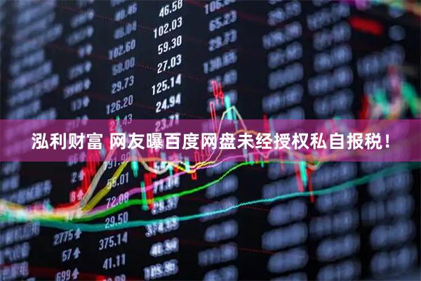 泓利财富 网友曝百度网盘未经授权私自报税！